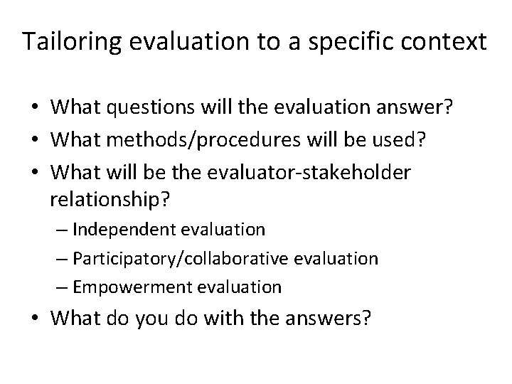 Tailoring evaluation to a specific context • What questions will the evaluation answer? •