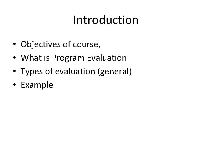 Introduction • • Objectives of course, What is Program Evaluation Types of evaluation (general)