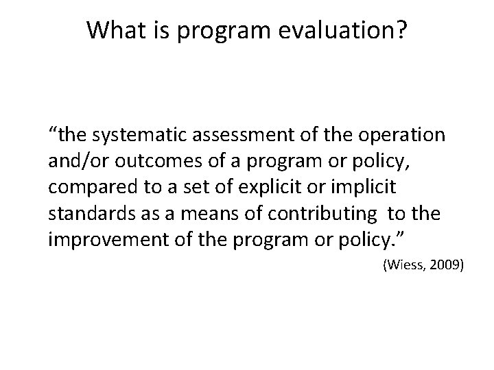 What is program evaluation? “the systematic assessment of the operation and/or outcomes of a