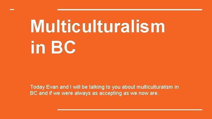 Multiculturalism in BC Today Evan and I will be talking to you about multiculturalism