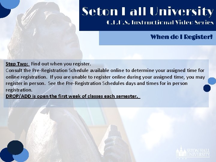 Seton Hall University C. E. H. S. Instructional Video Series When do I Register?