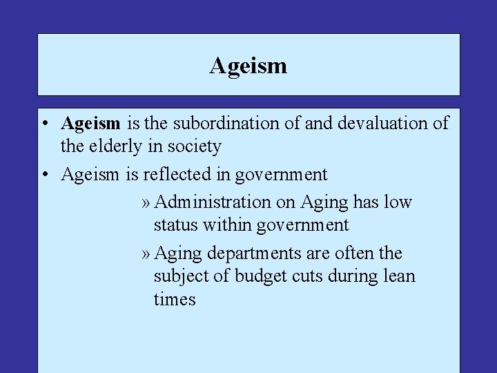 Ageism • Ageism is the subordination of and devaluation of the elderly in society