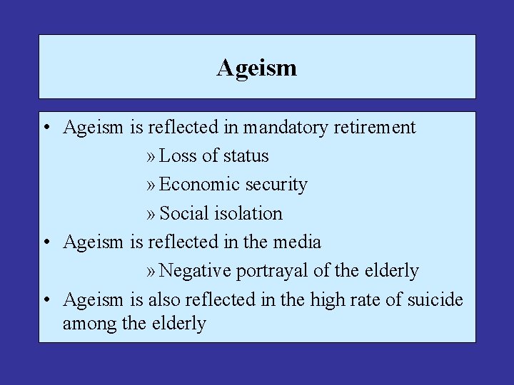 Ageism • Ageism is reflected in mandatory retirement » Loss of status » Economic