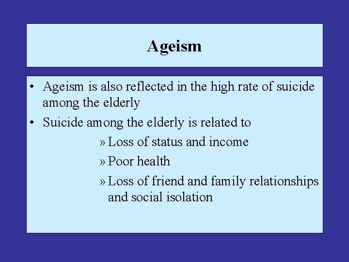 Ageism • Ageism is also reflected in the high rate of suicide among the