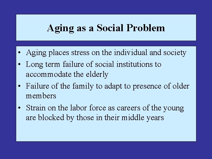 Aging as a Social Problem • Aging places stress on the individual and society