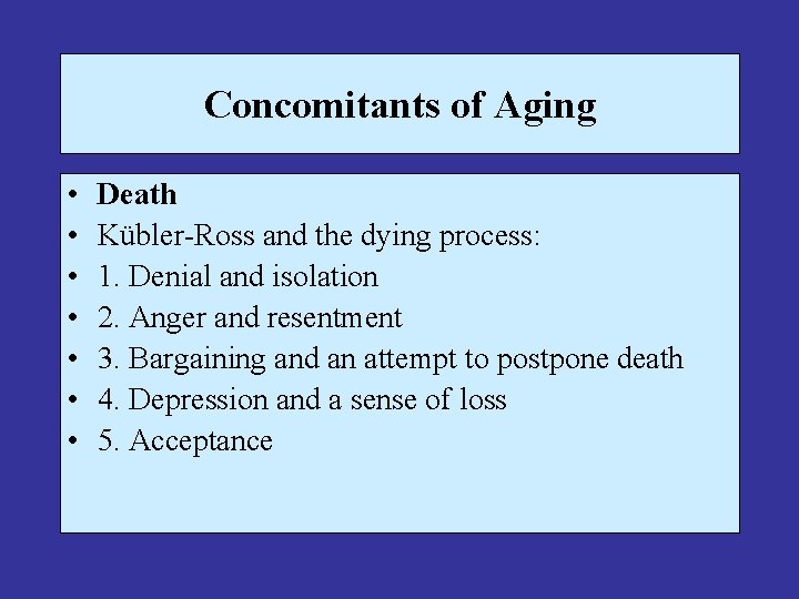 Concomitants of Aging • • Death Kübler-Ross and the dying process: 1. Denial and