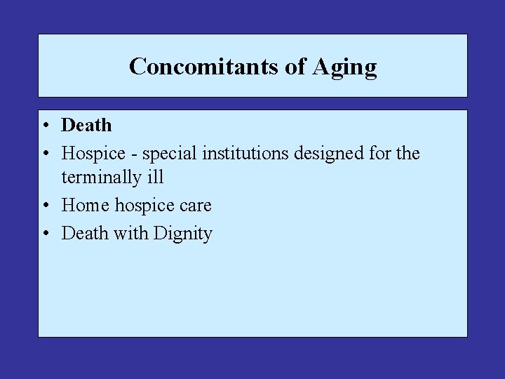 Concomitants of Aging • Death • Hospice - special institutions designed for the terminally