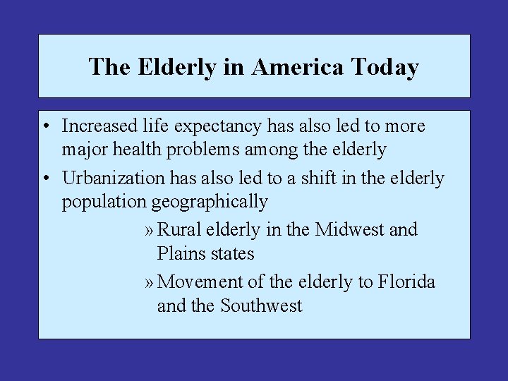 The Elderly in America Today • Increased life expectancy has also led to more
