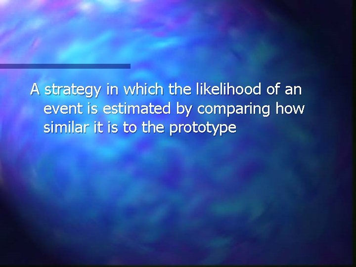 A strategy in which the likelihood of an event is estimated by comparing how