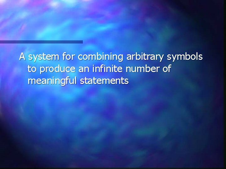 A system for combining arbitrary symbols to produce an infinite number of meaningful statements