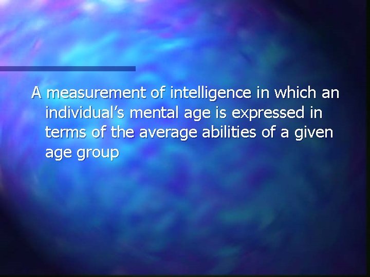 A measurement of intelligence in which an individual’s mental age is expressed in terms