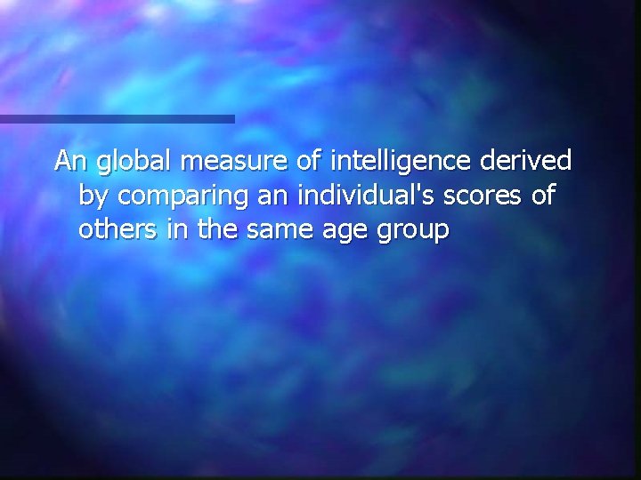An global measure of intelligence derived by comparing an individual's scores of others in