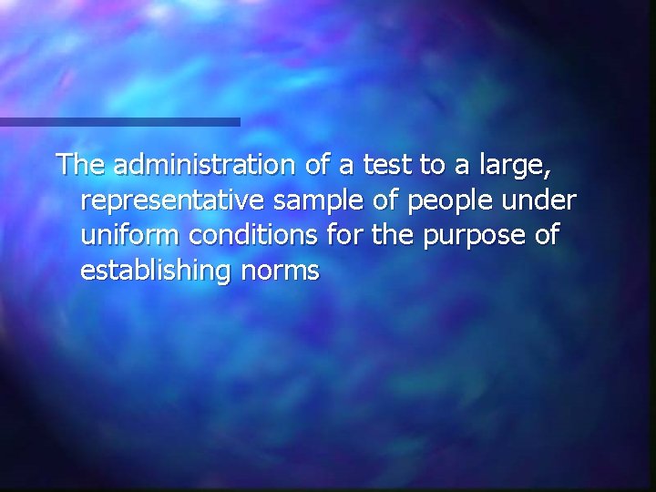 The administration of a test to a large, representative sample of people under uniform