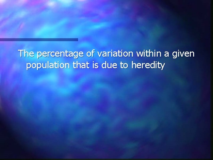 The percentage of variation within a given population that is due to heredity 