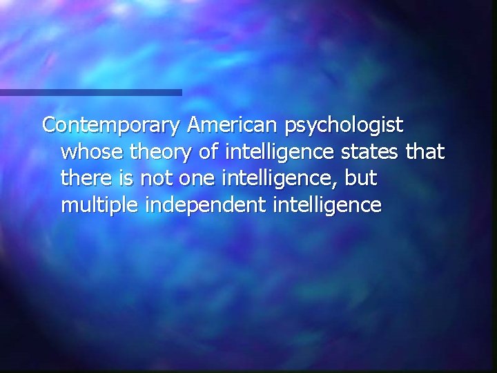 Contemporary American psychologist whose theory of intelligence states that there is not one intelligence,