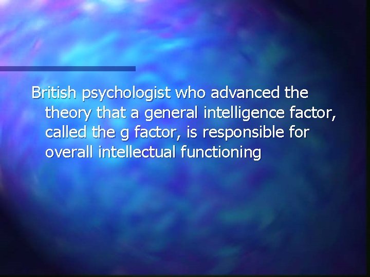 British psychologist who advanced theory that a general intelligence factor, called the g factor,