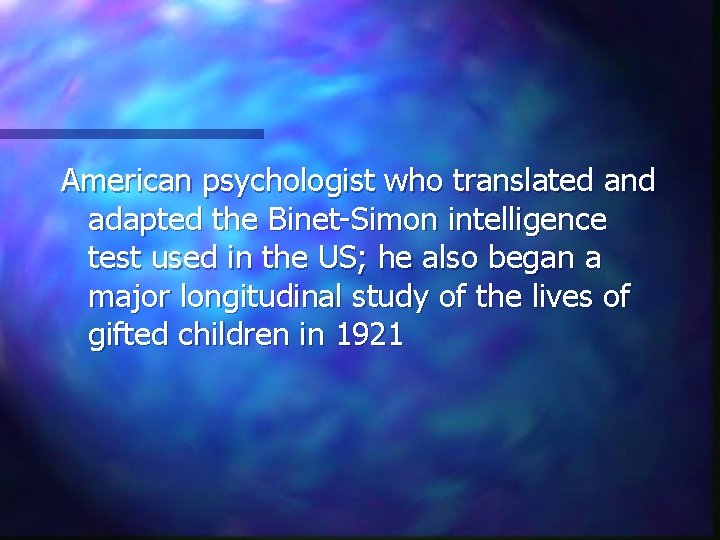 American psychologist who translated and adapted the Binet-Simon intelligence test used in the US;