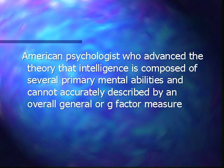 American psychologist who advanced theory that intelligence is composed of several primary mental abilities