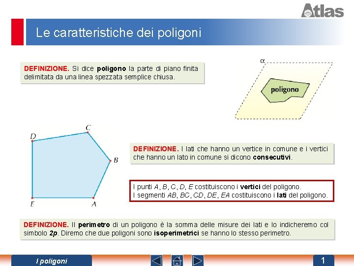 Le caratteristiche dei poligoni DEFINIZIONE. Si dice poligono la parte di piano finita delimitata