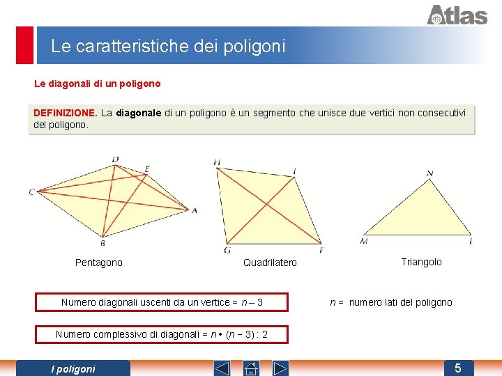 Le caratteristiche dei poligoni Le diagonali di un poligono DEFINIZIONE. La diagonale di un