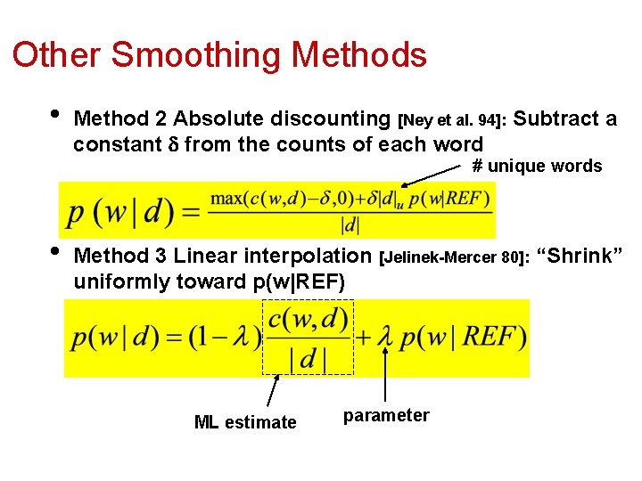 Other Smoothing Methods • Method 2 Absolute discounting [Ney et al. 94]: Subtract a