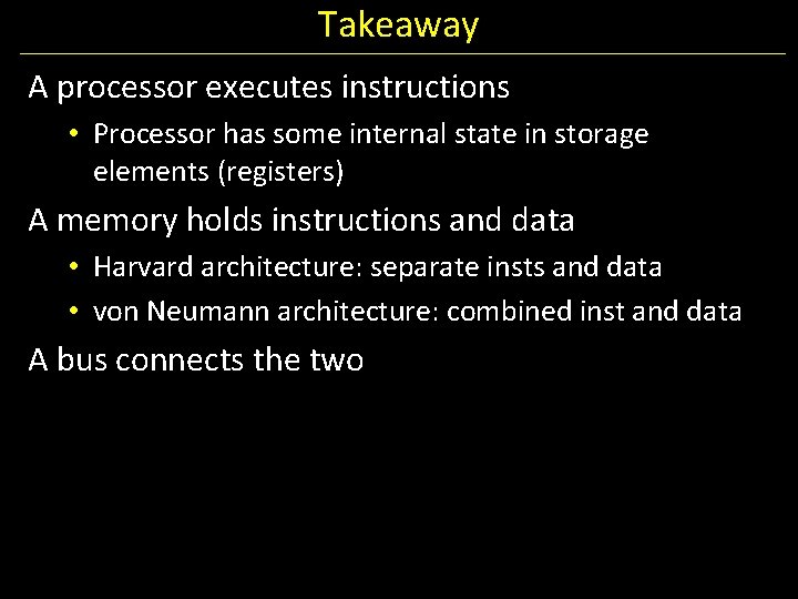 Takeaway A processor executes instructions • Processor has some internal state in storage elements