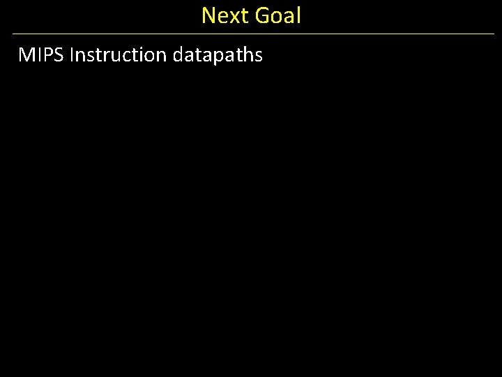 Next Goal MIPS Instruction datapaths 