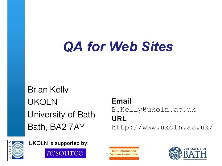QA for Web Sites Brian Kelly UKOLN University of Bath, BA 2 7 AY