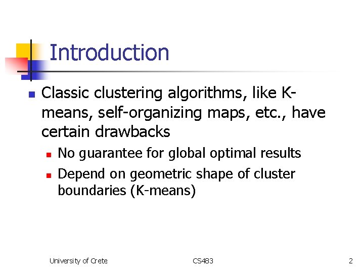 Introduction n Classic clustering algorithms, like Kmeans, self-organizing maps, etc. , have certain drawbacks