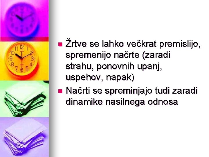 Žrtve se lahko večkrat premislijo, spremenijo načrte (zaradi strahu, ponovnih upanj, uspehov, napak) n