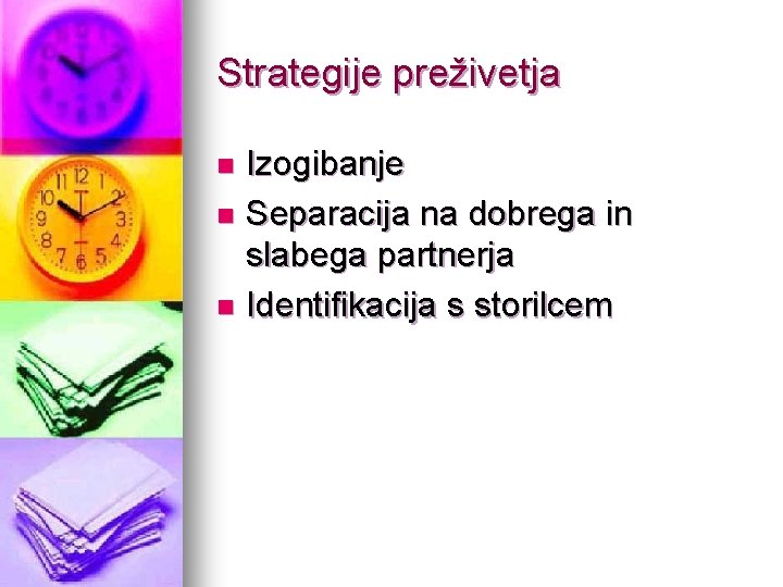 Strategije preživetja Izogibanje n Separacija na dobrega in slabega partnerja n Identifikacija s storilcem