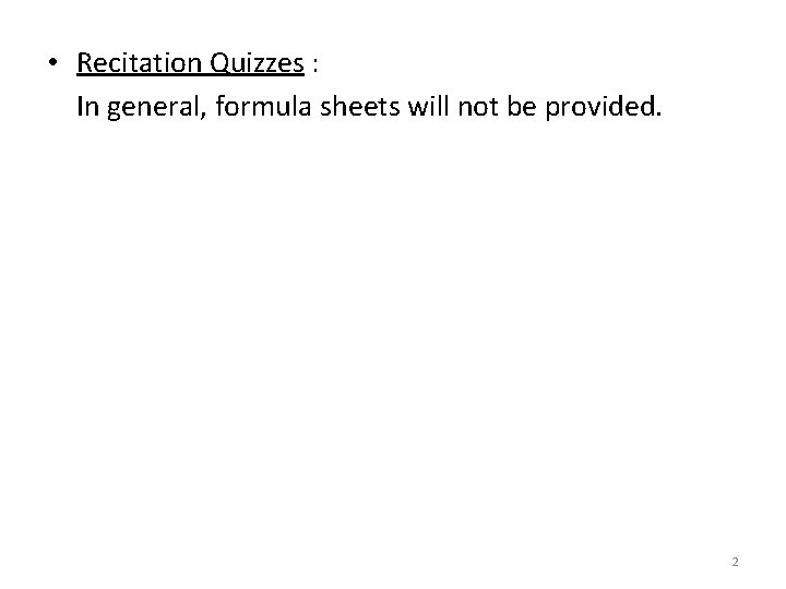  • Recitation Quizzes : In general, formula sheets will not be provided. 2