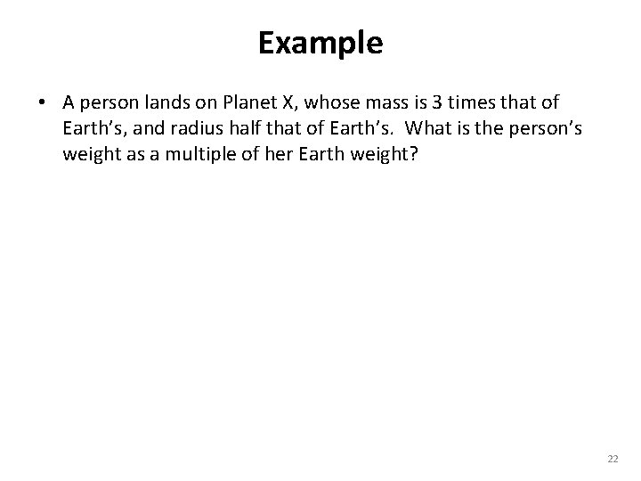 Example • A person lands on Planet X, whose mass is 3 times that