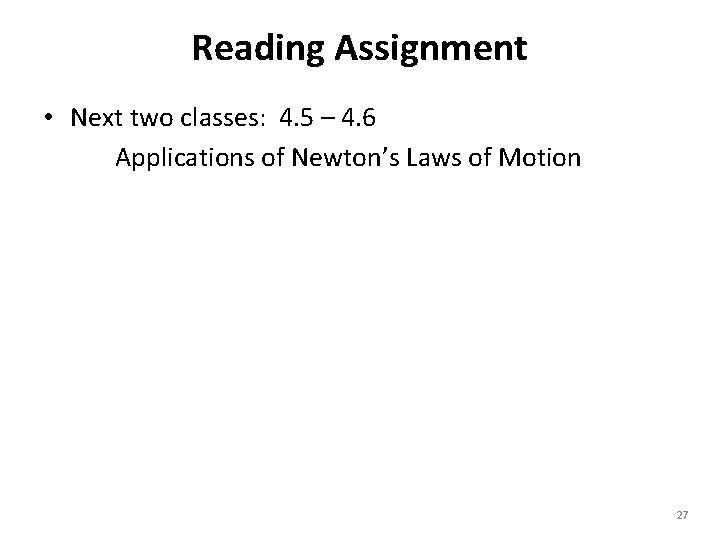 Reading Assignment • Next two classes: 4. 5 – 4. 6 Applications of Newton’s