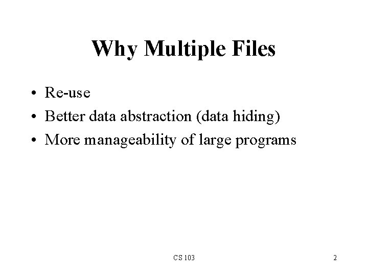 Why Multiple Files • Re-use • Better data abstraction (data hiding) • More manageability