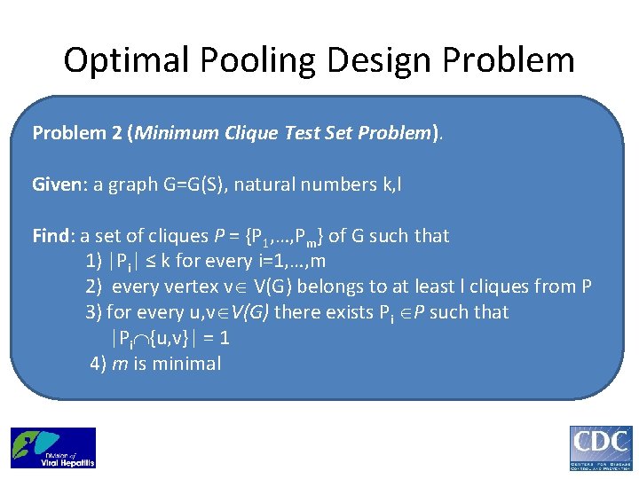 Optimal Pooling Design Problem 2 (Minimum Clique Test Set Problem). Given: a graph G=G(S),