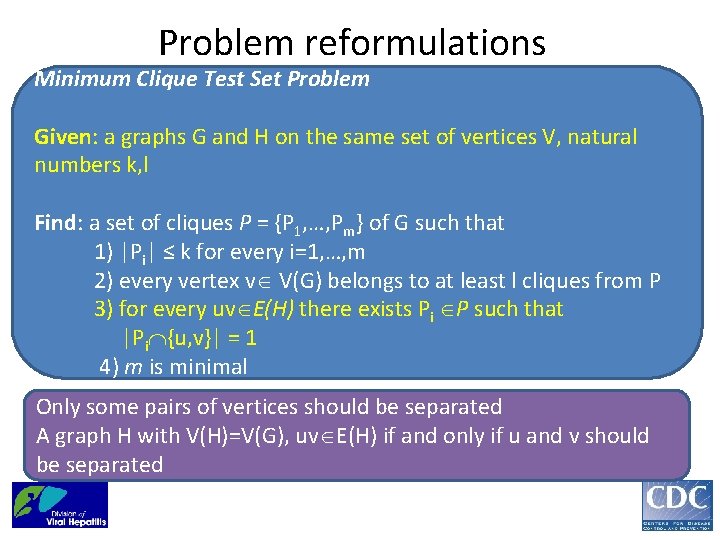 Problem reformulations Minimum Clique Test Set Problem Given: a graphs G and H on