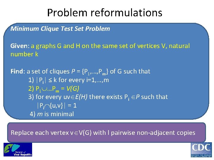 Problem reformulations Minimum Clique Test Set Problem Given: a graphs G and H on