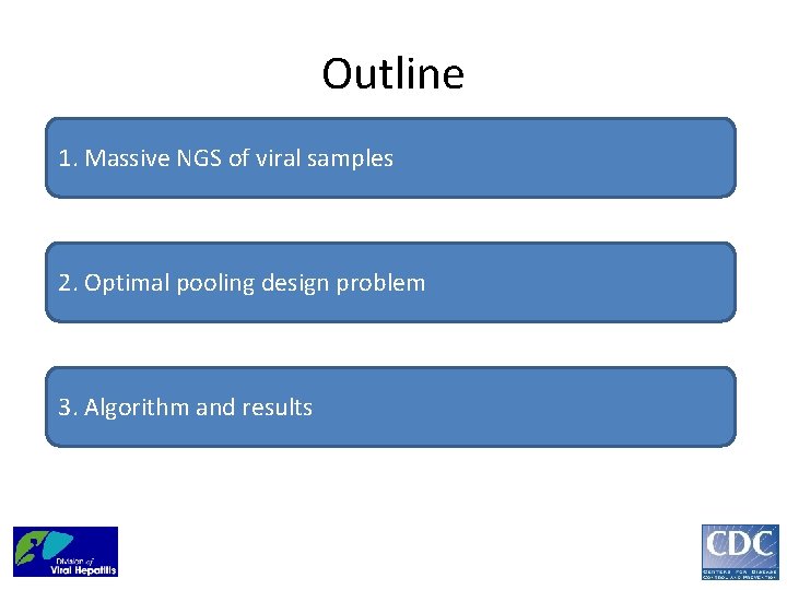 Outline 1. Massive NGS of viral samples 2. Optimal pooling design problem 3. Algorithm