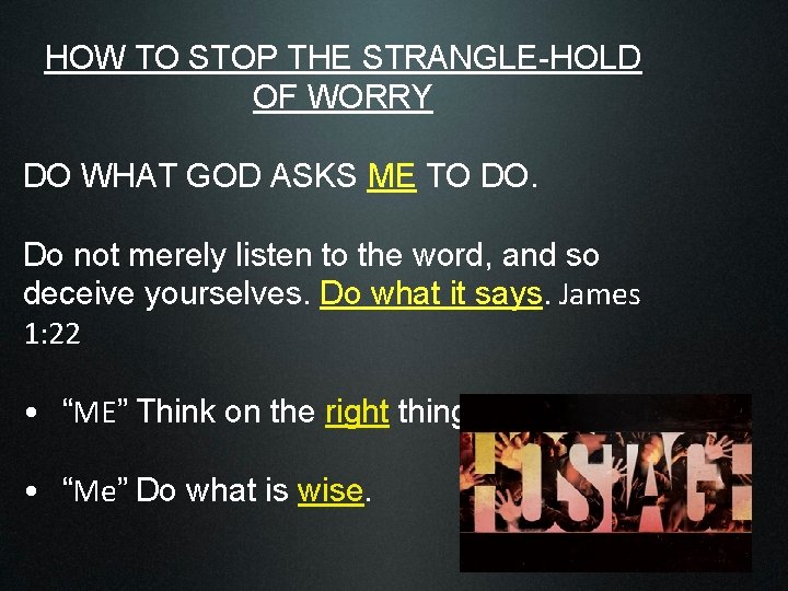 HOW TO STOP THE STRANGLE-HOLD OF WORRY DO WHAT GOD ASKS ME TO DO.