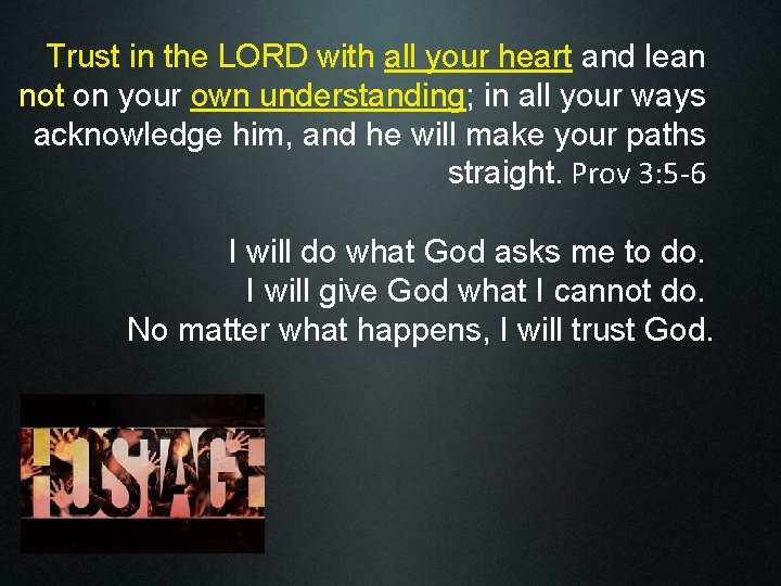 Trust in the LORD with all your heart and lean not on your own