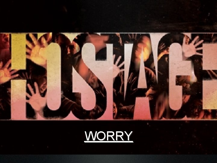 WORRY 