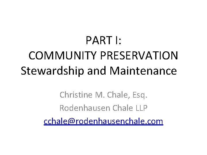 PART I: COMMUNITY PRESERVATION Stewardship and Maintenance Christine M. Chale, Esq. Rodenhausen Chale LLP