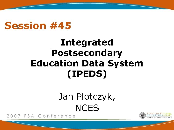 Session #45 Integrated Postsecondary Education Data System (IPEDS) Jan Plotczyk, NCES 