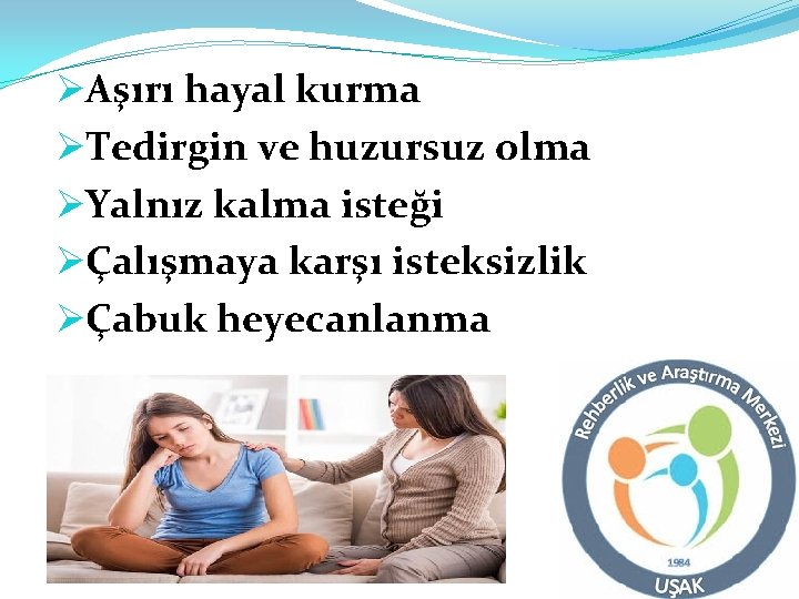 ØAşırı hayal kurma ØTedirgin ve huzursuz olma ØYalnız kalma isteği ØÇalışmaya karşı isteksizlik ØÇabuk ØAşırı hayal kurma ØTedirgin ve huzursuz olma ØYalnız kalma isteği ØÇalışmaya karşı isteksizlik ØÇabuk