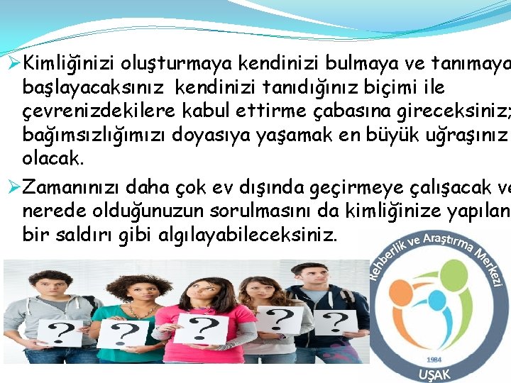 ØKimliğinizi oluşturmaya kendinizi bulmaya ve tanımaya başlayacaksınız kendinizi tanıdığınız biçimi ile çevrenizdekilere kabul ettirme