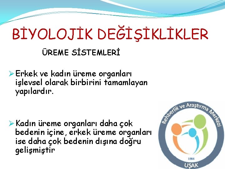 BİYOLOJİK DEĞİŞİKLİKLER ÜREME SİSTEMLERİ Ø Erkek ve kadın üreme organları işlevsel olarak birbirini tamamlayan