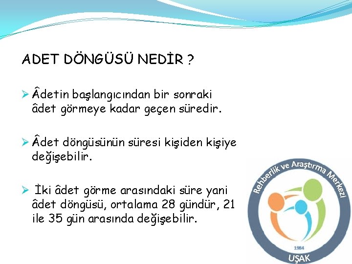 ADET DÖNGÜSÜ NEDİR ? Ø detin başlangıcından bir sonraki âdet görmeye kadar geçen süredir. ADET DÖNGÜSÜ NEDİR ? Ø detin başlangıcından bir sonraki âdet görmeye kadar geçen süredir.