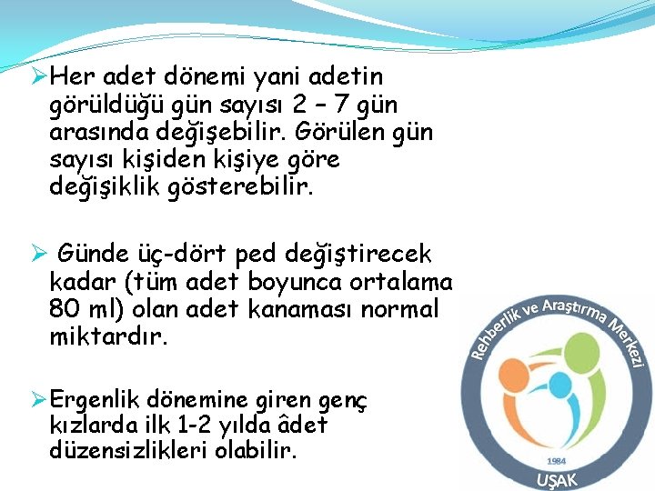 ØHer adet dönemi yani adetin görüldüğü gün sayısı 2 – 7 gün arasında değişebilir. ØHer adet dönemi yani adetin görüldüğü gün sayısı 2 – 7 gün arasında değişebilir.