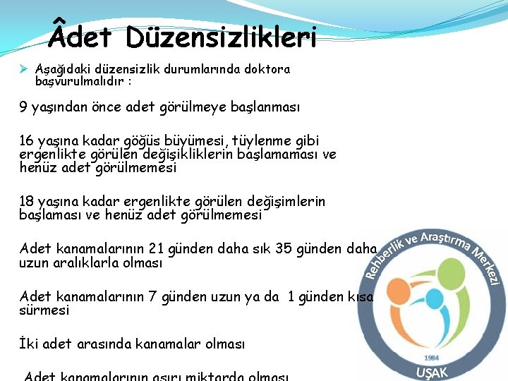 det Düzensizlikleri Ø Aşağıdaki düzensizlik durumlarında doktora başvurulmalıdır : 9 yaşından önce adet det Düzensizlikleri Ø Aşağıdaki düzensizlik durumlarında doktora başvurulmalıdır : 9 yaşından önce adet